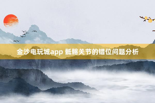 金沙電玩城app 骶髂關(guān)節(jié)的錯(cuò)位問(wèn)題分析