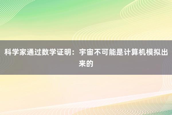 科學家通過數(shù)學證明：宇宙不可能是計算機模擬出來的