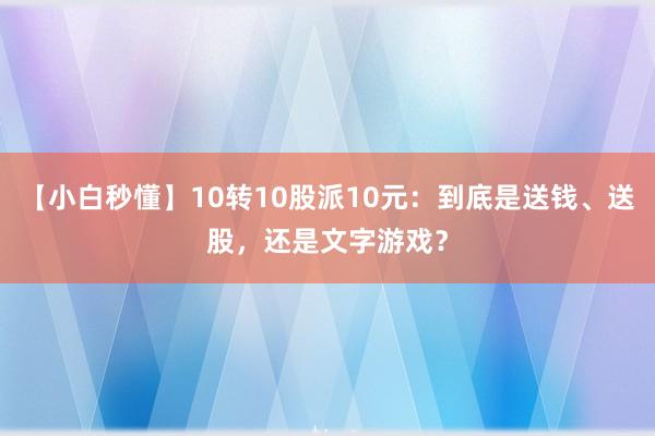 【小白秒懂】10轉(zhuǎn)10股派10元：到底是送錢、送股，還是文字游戲？