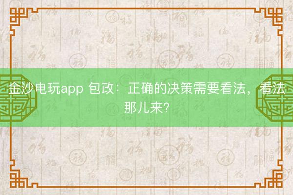 金沙電玩app 包政：正確的決策需要看法，看法那兒來？